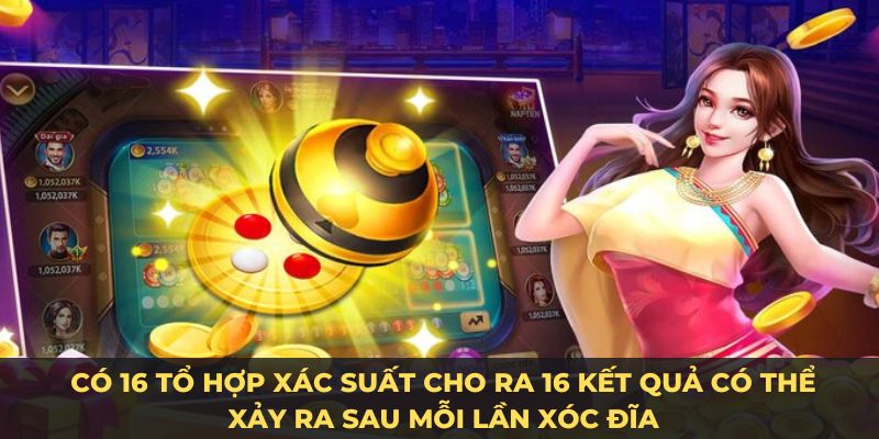 Có 16 tổ hợp xác suất cho ra 16 kết quả có thể xảy ra sau mỗi lần xóc đĩa