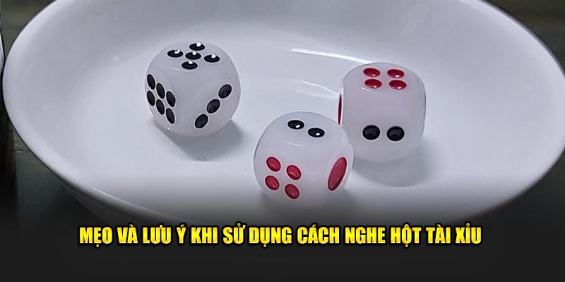 Mẹo và lưu ý khi sử dụng cách nghe hột tài xỉu